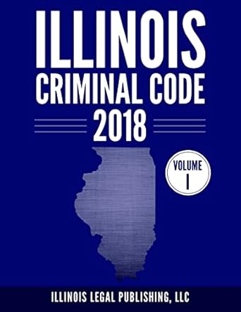 illinois criminal code volume 1 1st edition llc illinois legal publishing 1985794608, 978-1985794603