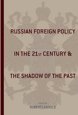 russian foreign policy in the twenty first century and the shadow of the past 1st edition robert legvold
