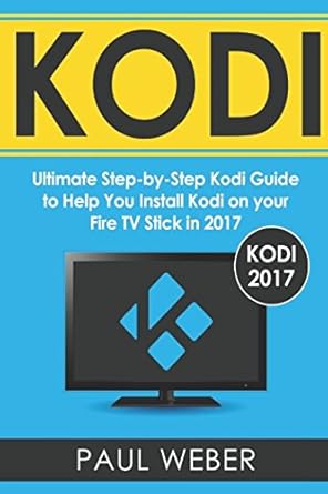 kodi ultimate step by step kodi guide to help you install kodi on your fire tv stick in 2017 1st edition paul