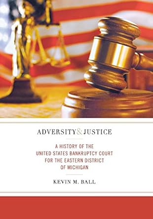 adversity and justice a history of the united states bankruptcy court for the eastern district of michigan