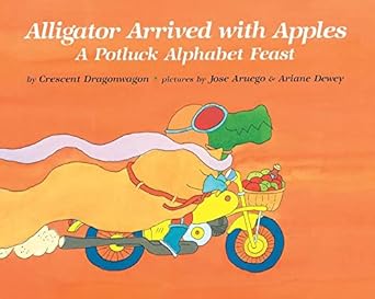 alligator arrived with apples a potluck alphabet feast 1st edition crescent dragonwagon ,jose aruego