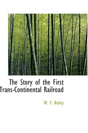 the story of the first trans continental railroad 1st edition w f bailey 0554394405, 978-0554394404
