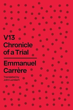 v13 chronicle of a trial 1st edition emmanuel carrere ,john lambert 0374615705, 978-0374615703