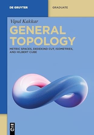 general topology metric spaces dedekind cut isometries and hilbert cube 1st edition vipul kakkar 3111636062,