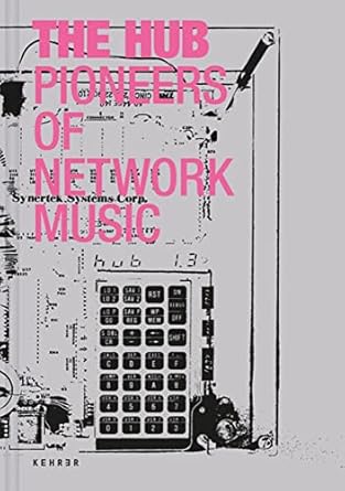 the hub pioneers of network music 1st edition ludger brummer ,john bischoff ,tim perkis ,chris brown ,scot
