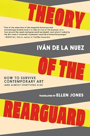 theory of the rearguard how to survive contemporary art 1st edition ivan de la nuez ,ellen jones 164421461x,
