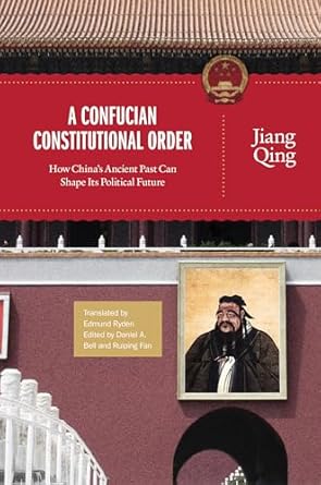 a confucian constitutional order how chinas ancient past can shape its political future 1st edition jiang