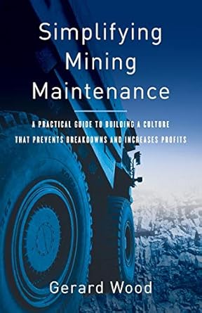 simplifying mining maintenance a practical guide to building a culture that prevents breakdowns and increases