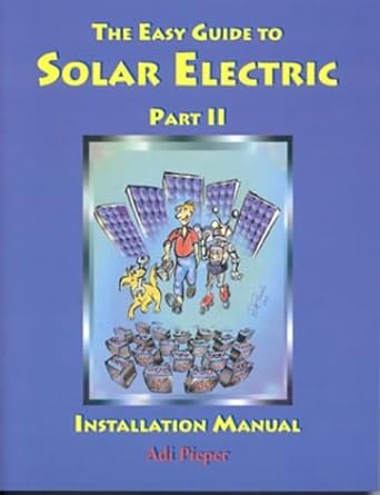 the easy guide to solar electric part ii installation manual 1st edition pieper adi ,adi pieper 0967189128,