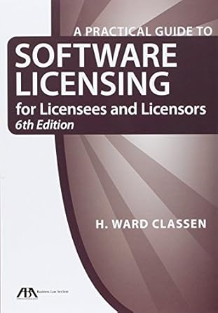 a practical guide to software licensing for licensees and licensors 1st edition h ward classen 1634254007,