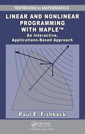 linear and nonlinear programming with maple an interactive applications based approach 1st edition paul e
