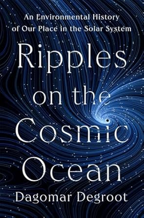 ripples on the cosmic ocean an environmental history of our place in the solar system 1st edition dagomar