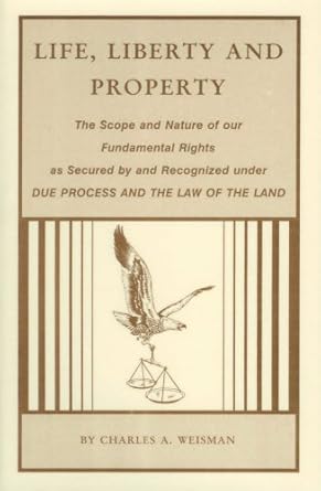 an analysis and discourse on the fundamental rights of life liberty and property as secured by and recognized