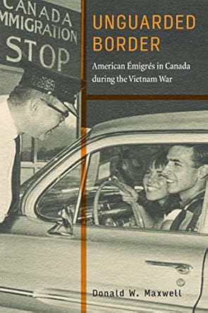 unguarded border american emigres in canada during the vietnam war 1st edition donald w maxwell 1978834020,