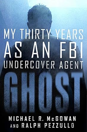 ghost my thirty years as an fbi undercover agent 1st edition michael r mcgowan ,ralph pezzullo 1250136652,