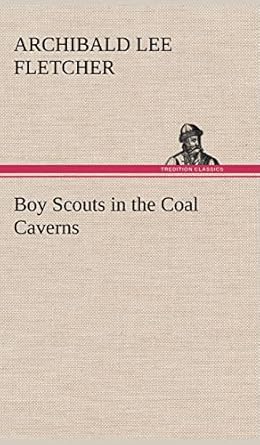 boy scouts in the coal caverns 1st edition archibald lee fletcher 3849196577, 978-3849196578