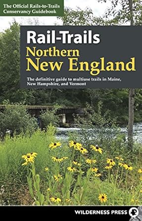 rail trails northern new england the definitive guide to multiuse trails in maine new hampshire and vermont