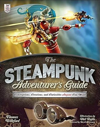the steampunk adventurers guide contraptions creations and curiosities anyone can make 1st edition thomas