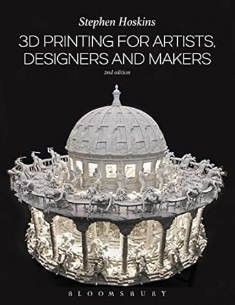 3d printing for artists designers and makers 1st edition stephen hoskins 1474248675, 978-1474248679