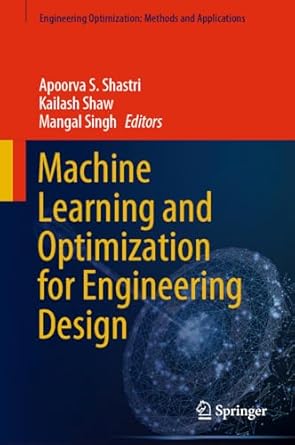 machine learning and optimization for engineering design 1st edition apoorva s shastri ,kailash shaw ,mangal