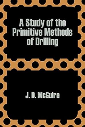 a study of the primitive methods of drilling 1st edition j d mcguire 1410203395, 978-1410203397