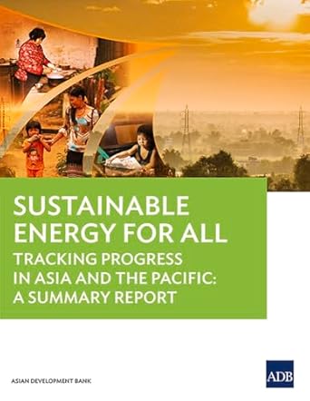 sustainable energy for all tracking progress in asia and the pacific a summary report 1st edition asian