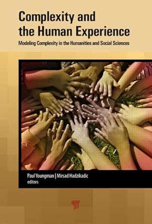 complexity and the human experience modeling complexity in the humanities and social sciences 1st edition