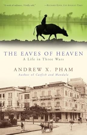 the eaves of heaven a life in three wars 1st edition andrew x pham 0307381218, 978-0307381217