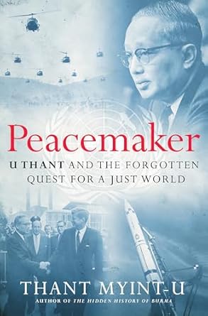 peacemaker u thant and the forgotten quest for a just world 1st edition thant myint u 1324051973,