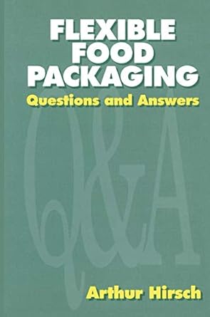 flexible food packaging questions and answers 1st edition arthur hirsch 0442006098, 978-0442006099