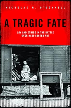 a tragic fate law and ethics in the battle over nazi looted art 1st edition nicholas m o'donnell 1634257332,