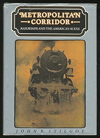 metropolitan corridor railroads and the american scene 1st edition john r stilgoe 0300030428, 978-0300030426