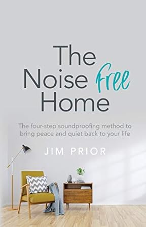 the noise free home the four step soundproofing method to bring peace and quiet back to your life 1st edition