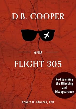 d b cooper and flight 305 reexamining the hijacking and disappearance 1st edition robert h edwards
