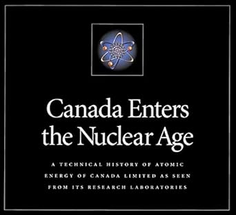 canada enters the nuclear age a technical history of atomic energy of canada limited as seen from its