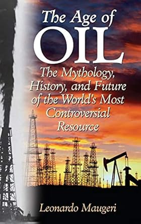 the age of oil the mythology history and future of the worlds most controversial resource 1st edition