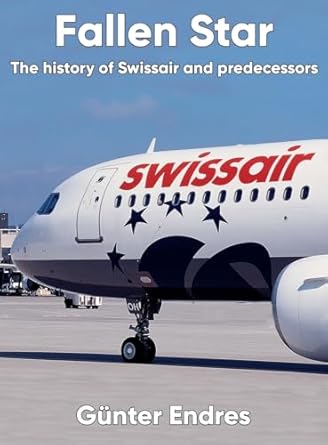 fallen star the history of swissair and predecessors 1st edition gunter endres 0957374461, 978-0957374461