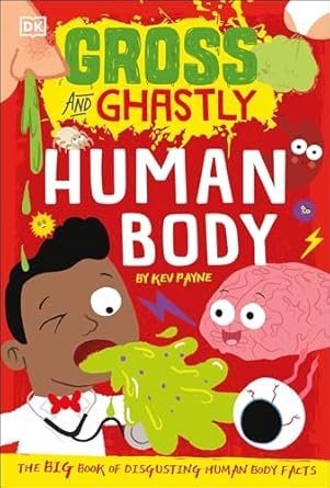 gross and ghastly human body the big book of disgusting human body facts 1st edition kev payne 0744039401,