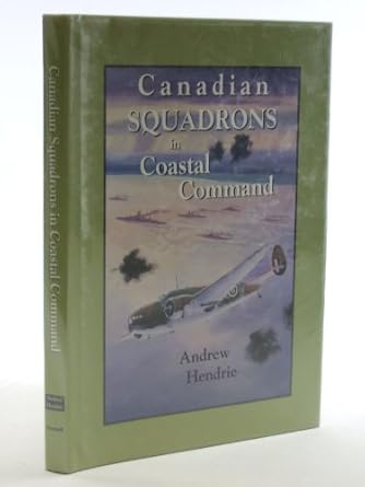 canadian squadrons in coastal command 1st edition andrew hendrie 1551250381, 978-1551250380