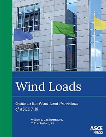 wind loads guide to the wind load provisions of asce 7 16 1st edition william l coulbourne ,t eric stafford