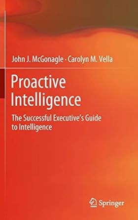 proactive intelligence the successful executives guide to intelligence 1st edition john j mcgonagle ,carolyn