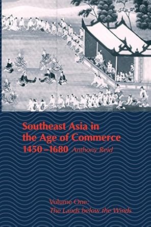 southeast asia in the age of commerce 1450 1680 volume one the lands below the winds 1st edition anthony reid