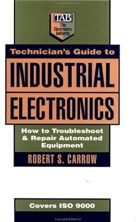 technicians guide to industrial electronics how to troubleshoot and repair automated equipment 1st edition