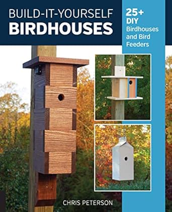 build it yourself birdhouses 25+ diy birdhouses and bird feeders 1st edition chris peterson 0760365288,
