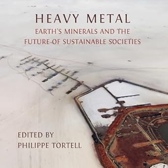 heavy metal earths minerals and the future of sustainable societies 1st edition philippe tortell 1783749563,