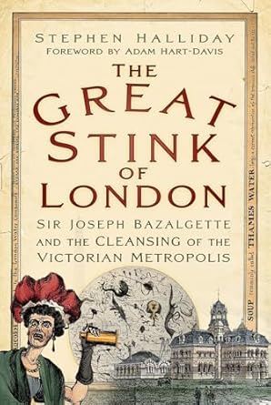 the great stink of london sir joseph bazalgette and the cleansing of the victorian metropolis 1st edition