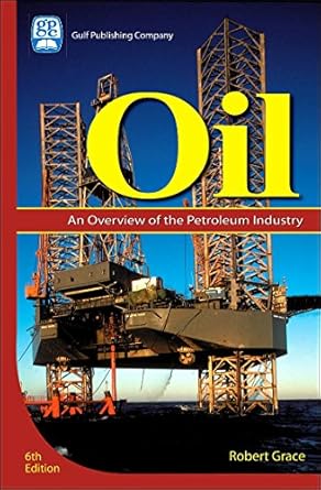 oil an overview of the petroleum industry 1st edition robert d grace 1933762012, 978-1933762012
