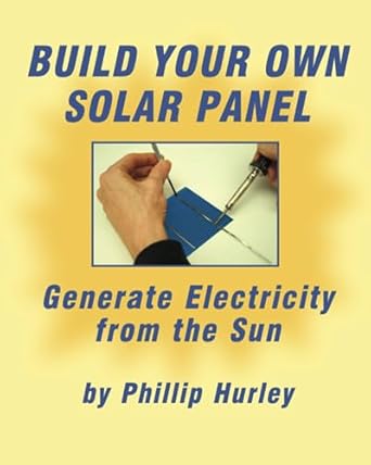 build your own solar panel generate electricity from the sun 1st edition phillip hurley 098378471x,