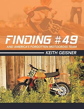 finding #49 and americas forgotten motocross team 1st edition keith geisner 1480882526, 978-1480882522