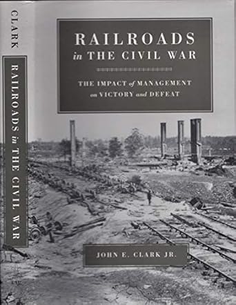 railroads in the civil war the impact of management on victory and defeat 1st edition john elwood clark